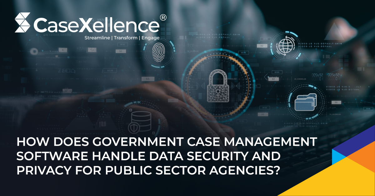 How does Government Case Management Software Handle Data Security and Privacy for Public Sector Agencies?